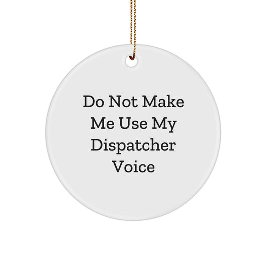 Funny Dispatcher Gifts for Colleagues, Friends, and Family - 'Do Not Make Me Use My Dispatcher Voice' - White Circle Ornament | Unique Christmas Decorations from Dispatcher Enthusiasts - Image 1