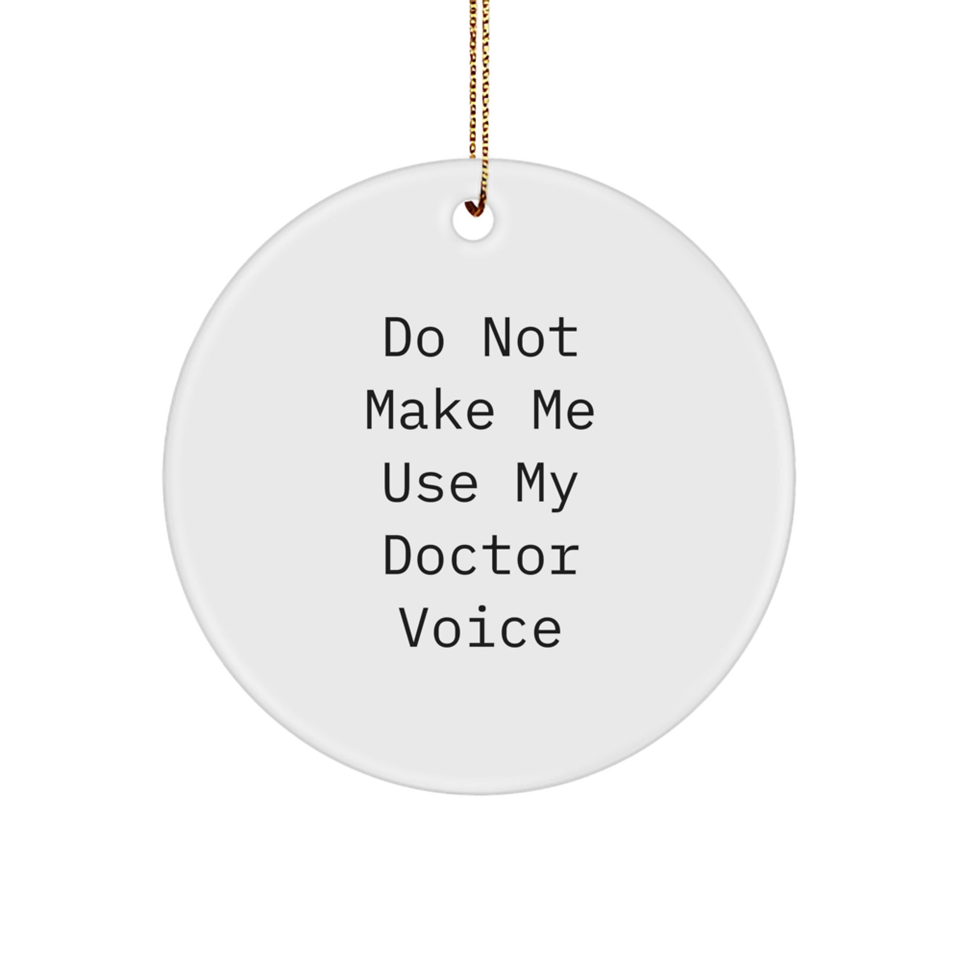 Funny Gifts from Men to Doctor's Friends Funny Christmas Circle Ornament, 'Do Not Make Me Use My Doctor Voice' - Unique Gifts for Doctor's Family - Image 1