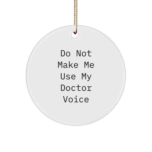 Funny Gifts from Men to Doctor's Friends Funny Christmas Circle Ornament, 'Do Not Make Me Use My Doctor Voice' - Unique Gifts for Doctor's Family - Image 1
