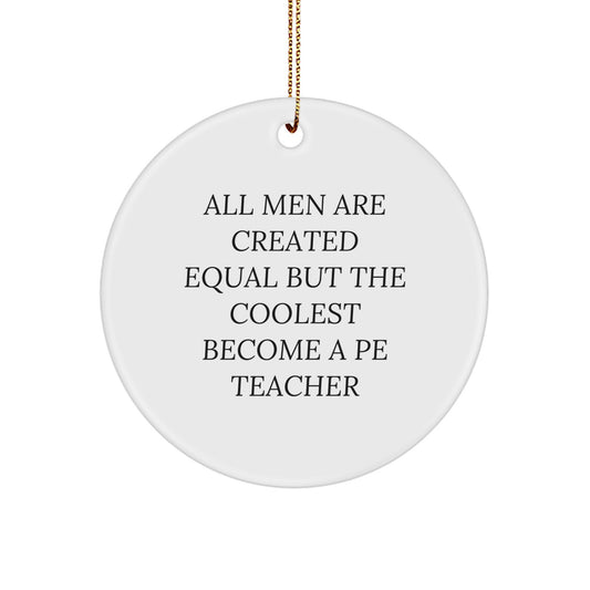 Christmas Unique Gifts from Men for PE Teacher - 'All Men Are Created Equal But The Coolest Become A Pe Teacher' Funny Circle Ornament - Image 1