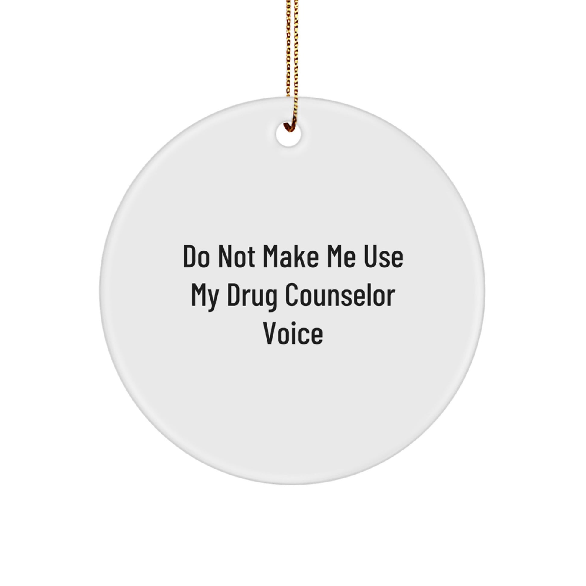 Funny Drug Counselor Gifts from Men to Friends - Do Not Make Me Use My Drug Counselor Voice Circle Ornament for Christmas - Image 1