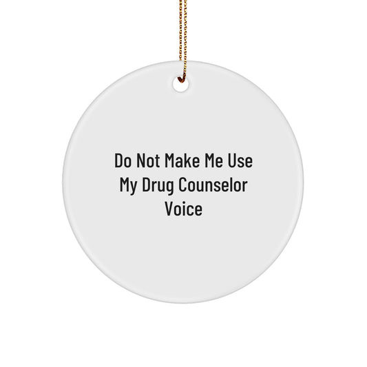 Funny Drug Counselor Gifts from Men to Friends - Do Not Make Me Use My Drug Counselor Voice Circle Ornament for Christmas - Image 1