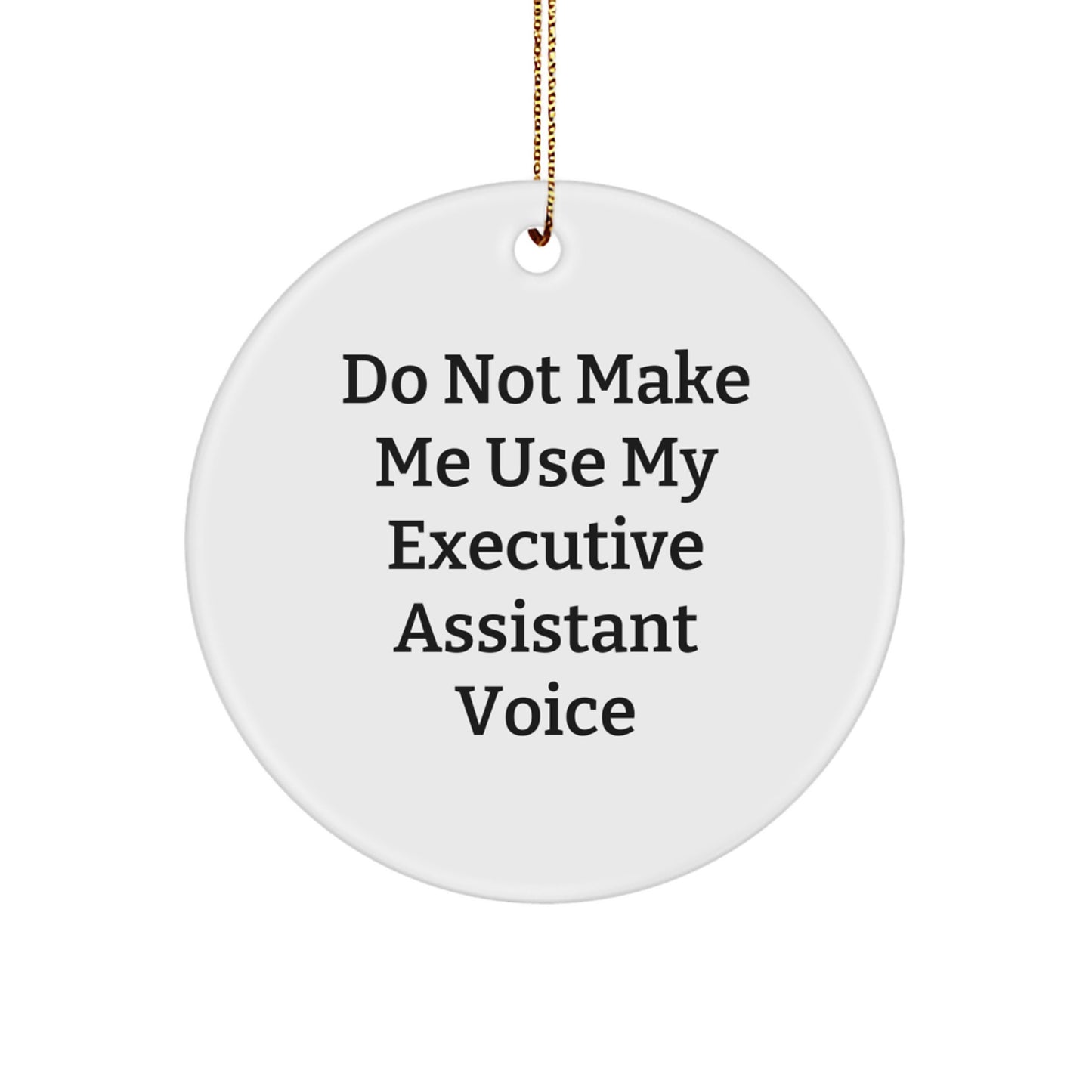 Gifts from Men to Executive Assistant Friends - Funny Executive Assistant Christmas Circle Ornament, Do Not Make Me Use My Executive Assistant Voice - Image 1