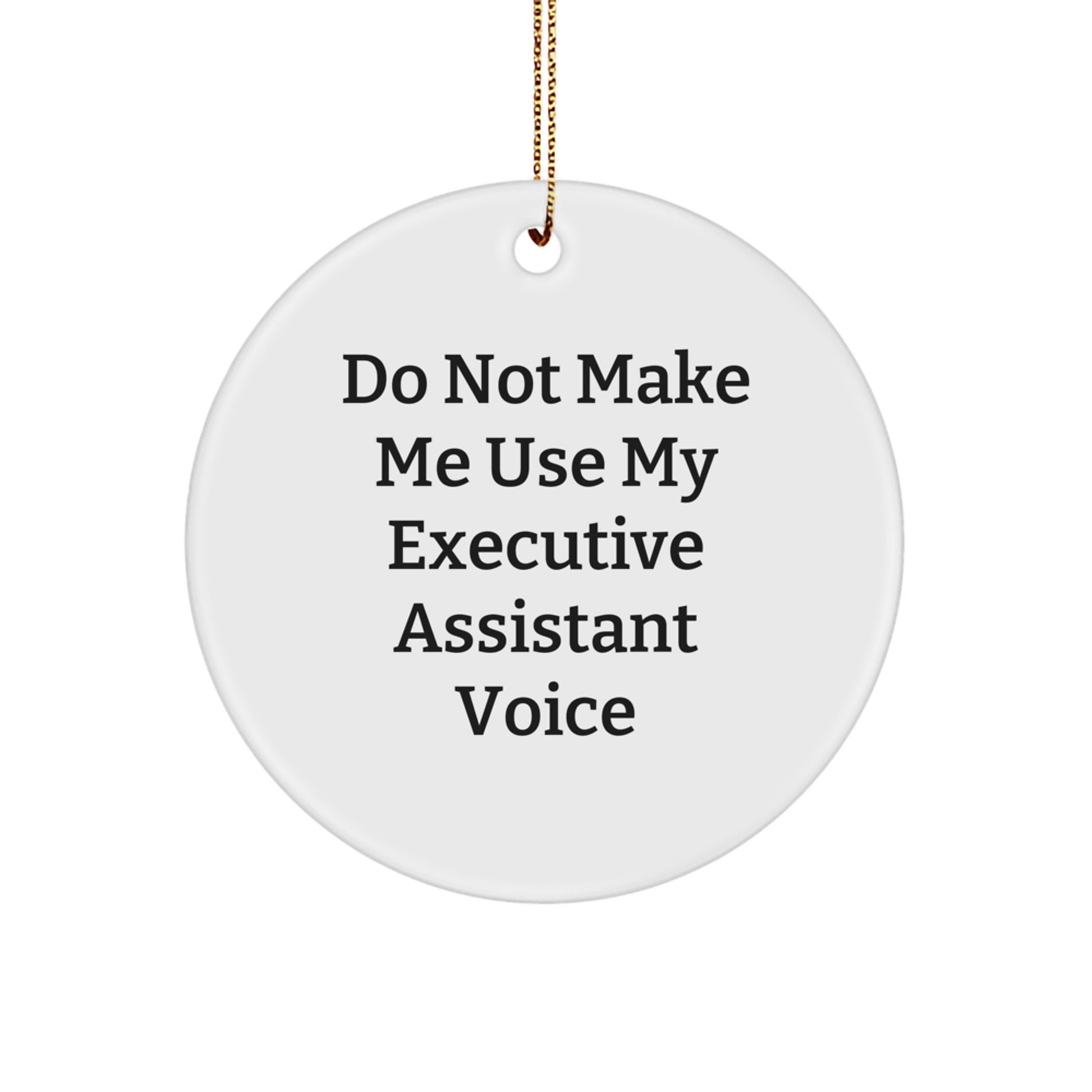 Gifts from Men to Executive Assistant Friends - Funny Executive Assistant Christmas Circle Ornament, Do Not Make Me Use My Executive Assistant Voice - Image 1