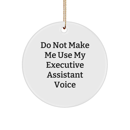 Gifts from Men to Executive Assistant Friends - Funny Executive Assistant Christmas Circle Ornament, Do Not Make Me Use My Executive Assistant Voice - Image 1
