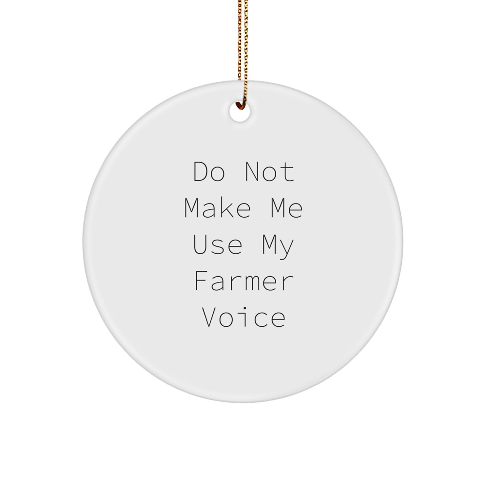 Funny Farmer Gifts from Friends for Christmas - Do Not Make Me Use My Farmer Voice Circle Ornament - Image 1