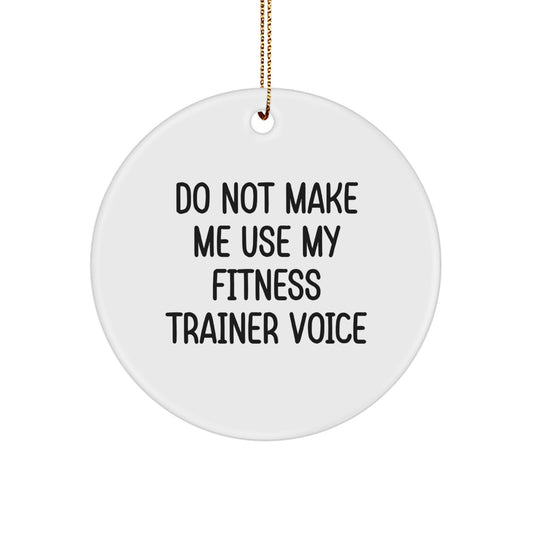Funny Fitness Trainer Gifts from Friends, Women, Coworkers - Do Not Make Me Use My Fitness Trainer Voice Circle Ornament for Christmas - Image 1