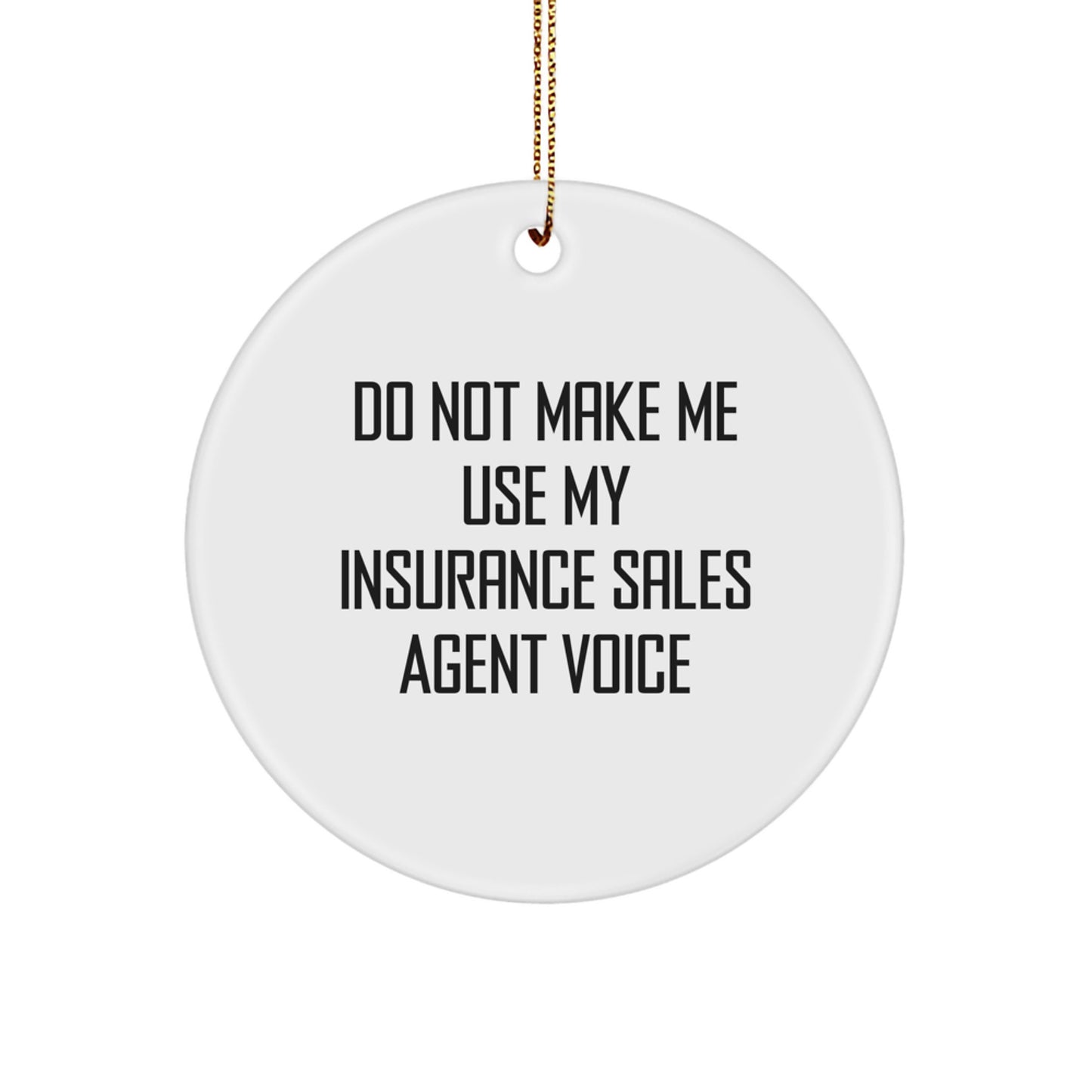 Funny Gifts from Family for Insurance Sales Agent - Christmas Circle Ornament, 'Do Not Make Me Use My Insurance Sales Agent Voice' Quote - Image 1