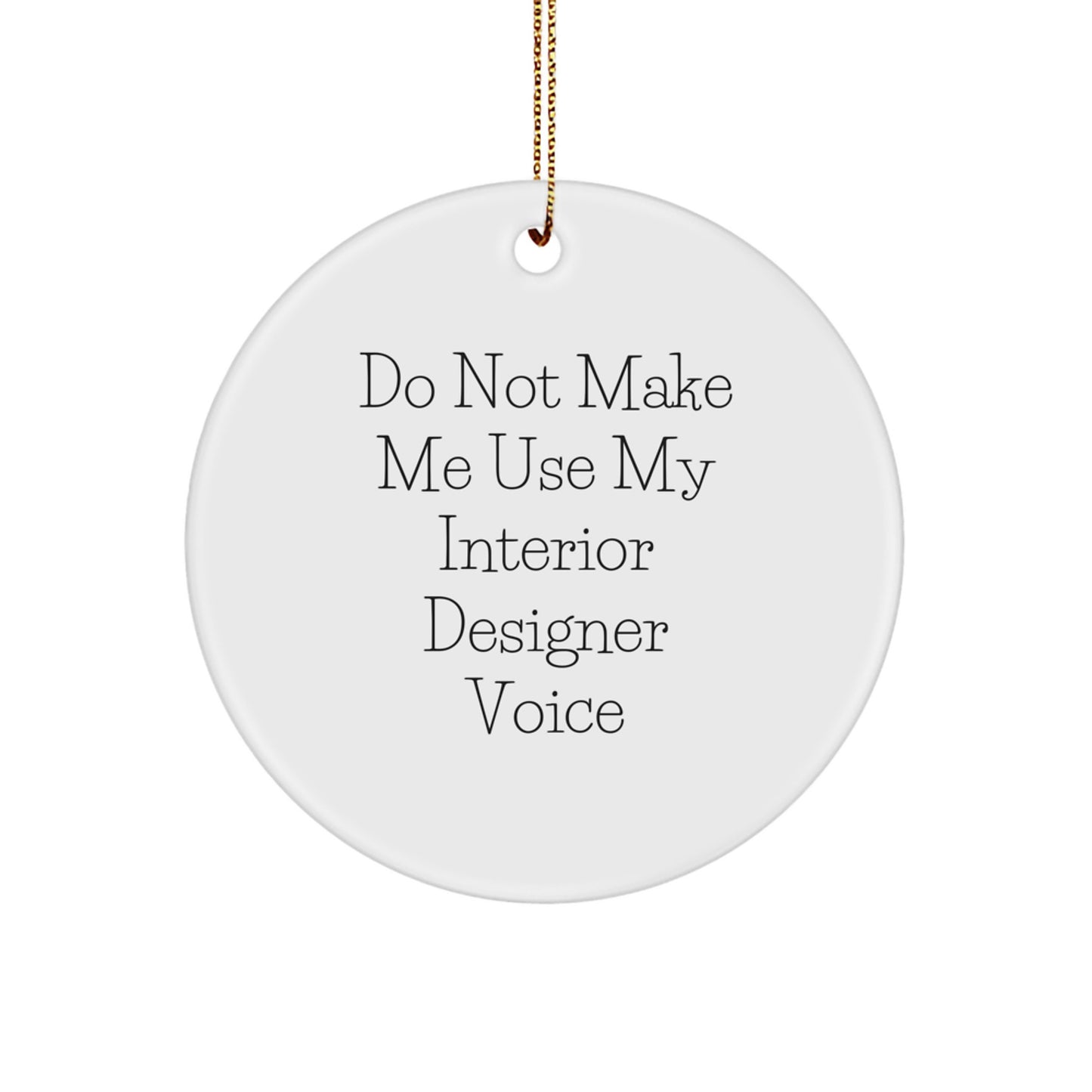 Gifts for Interior Designer Friends Funny Christmas Circle Ornament, Gifts from Family for Interior Designer, Don't Make Me Use My Interior Designer Voice - Image 1