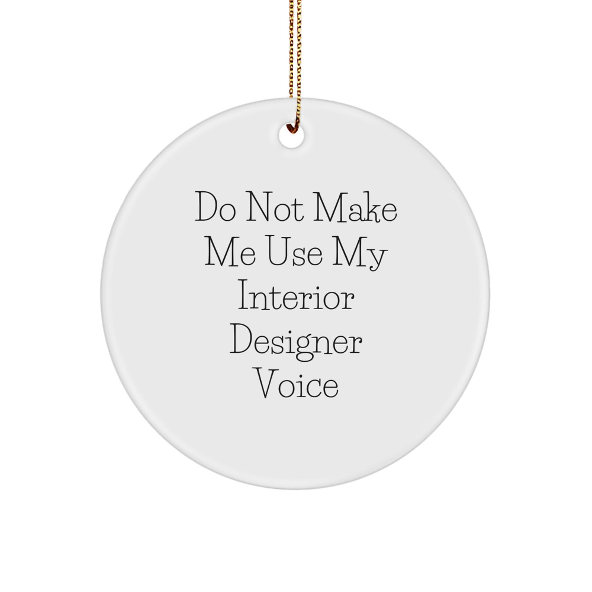 Gifts for Interior Designer Friends Funny Christmas Circle Ornament, Gifts from Family for Interior Designer, Don't Make Me Use My Interior Designer Voice - Image 1