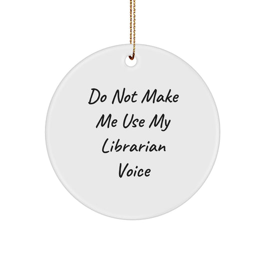 Funny Librarian Gifts for Women - Do Not Make Me Use My Librarian Voice Circle Ornament, Gifts from Friends to Family - Image 1