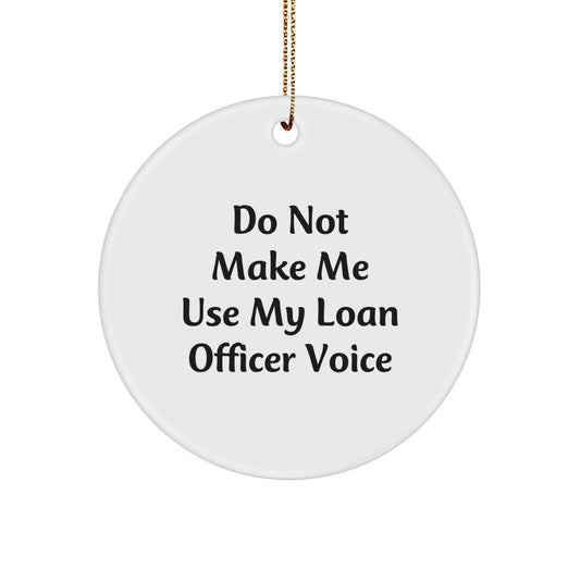 Funny Loan Officer Gifts - 'Do Not Make Me Use My Loan Officer Voice' Circle Ornament - Christmas Unique Gifts from Friends - Image 1