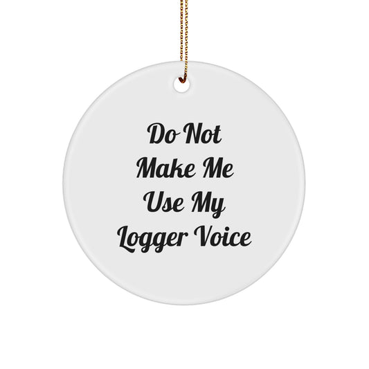 Funny Logger Gifts from Friends Unique Circle Ornament for Christmas Decor, 'Do Not Make Me Use My Logger Voice' Humorous Logger Christmas Unique Gift - Image 1