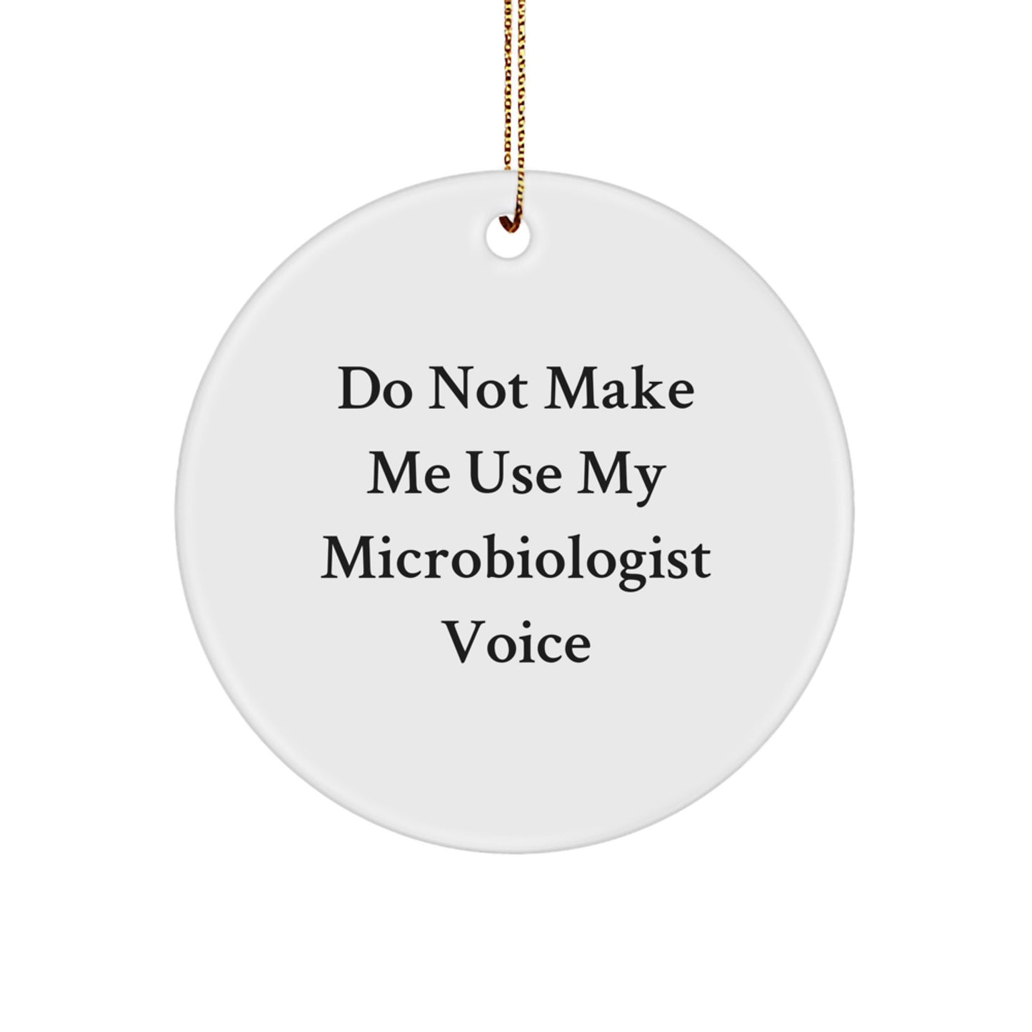 Microbiologist Gifts from Friends, Unique Circle Ornaments for Christmas - 'Do Not Make Me Use My Microbiologist Voice' - Image 1