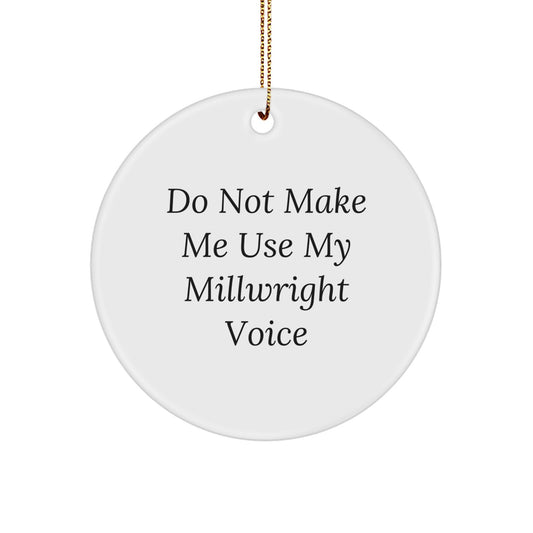 Funny Millwright Gifts from Friends, Unique Christmas Circle Ornament, Do Not Make Me Use My Millwright Voice - Image 1