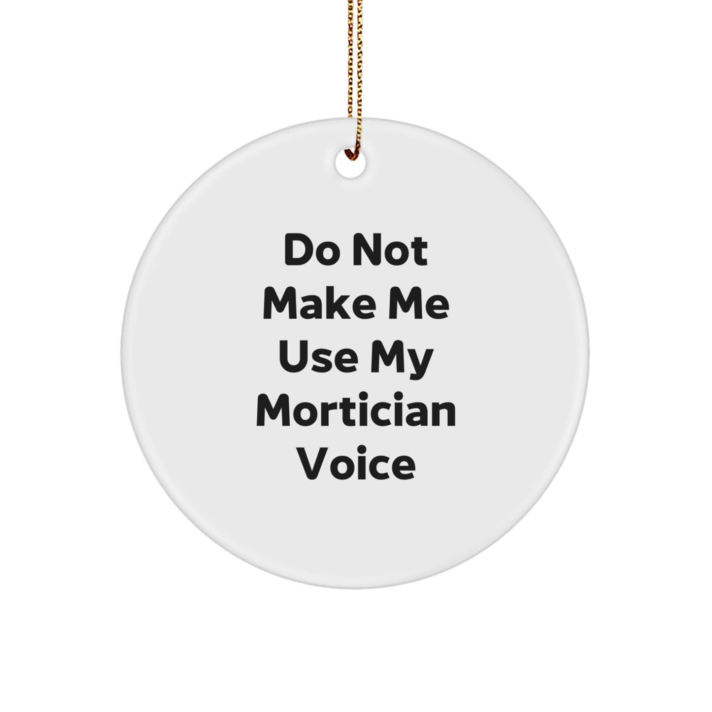 Mortician Gifts from Friends and Family Unique Christmas Circle Ornament, 'Do Not Make Me Use My Mortician Voice' Funny Humor - Image 1
