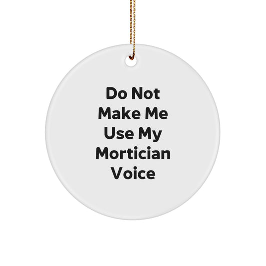 Mortician Gifts from Friends and Family Unique Christmas Circle Ornament, 'Do Not Make Me Use My Mortician Voice' Funny Humor - Image 1