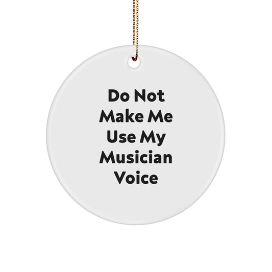 Funny Musician Gift for Musicians, Circle Ornament with 'Do Not Make Me Use My Musician Voice' Quote, Musician Christmas Unique Gifts from Friends - Image 1