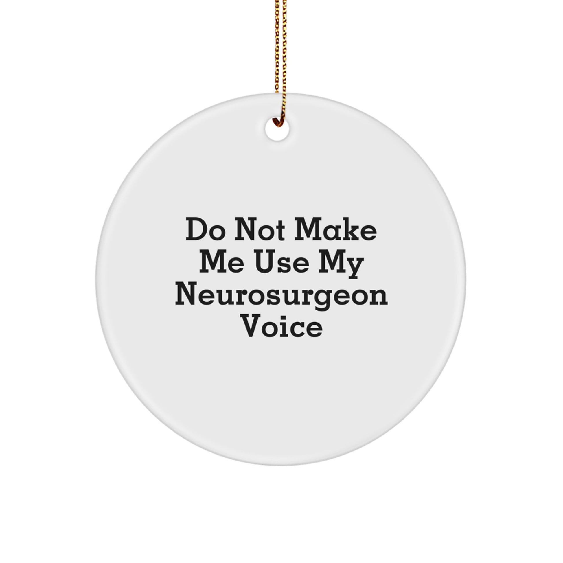 Funny Neurosurgeon Gifts for Friends, Christmas Unique Circle Ornament, Do Not Make Me Use My Neurosurgeon Voice, MDF Crafted - Image 1