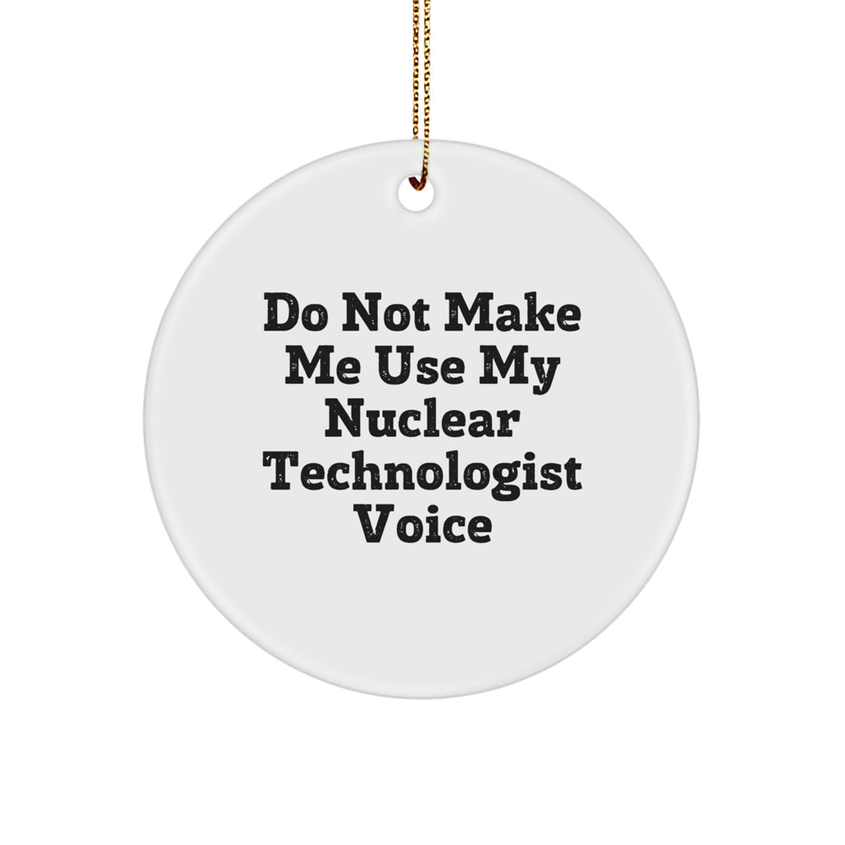 Gifts for Nuclear Technologist Friends Unique Christmas Circle Ornaments with Funny Quote - Do Not Make Me Use My Nuclear Technologist Voice - Gifts from Friends for Nuclear Technologist - Image 1