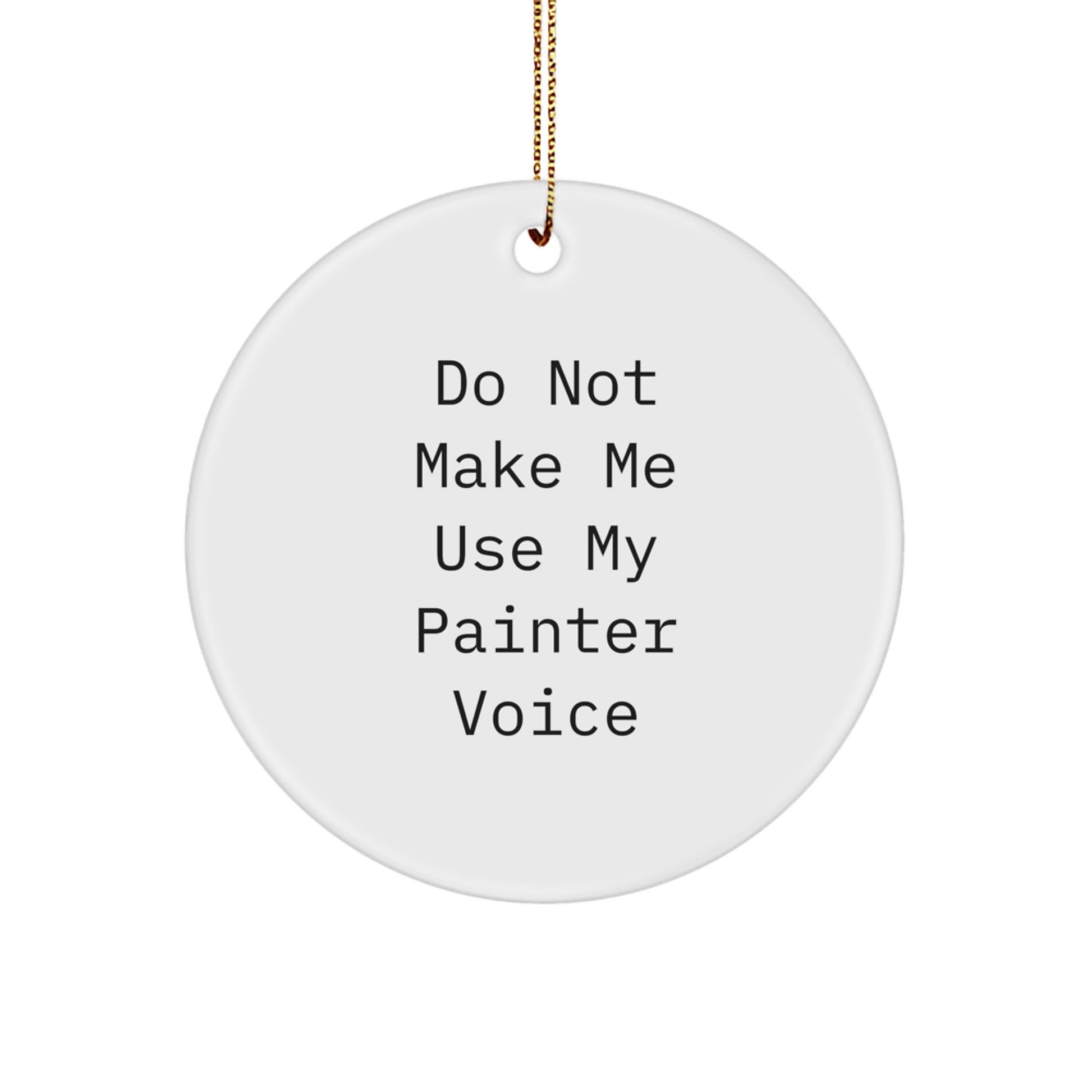 Funny Painter Gifts for Him or Her - Unique Circle Ornament from Friends, Family or Coworkers - Do Not Make Me Use My Painter Voice - Image 1