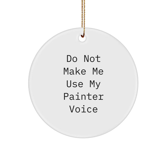 Funny Painter Gifts for Him or Her - Unique Circle Ornament from Friends, Family or Coworkers - Do Not Make Me Use My Painter Voice - Image 1