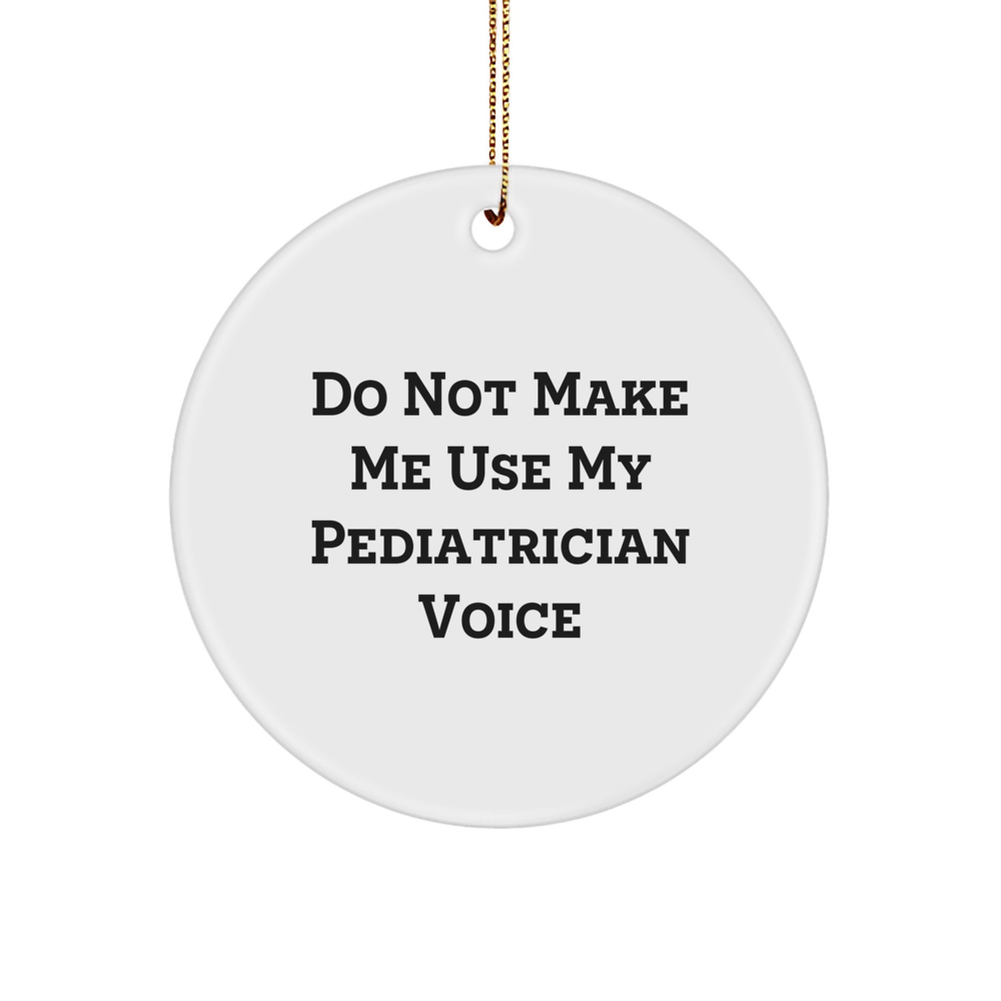 Funny Pediatrician Gifts, Do Not Make Me Use My Pediatrician Voice, Christmas Circle Ornament, Gift from Friends to Family, Gift for Pediatrician - Image 1