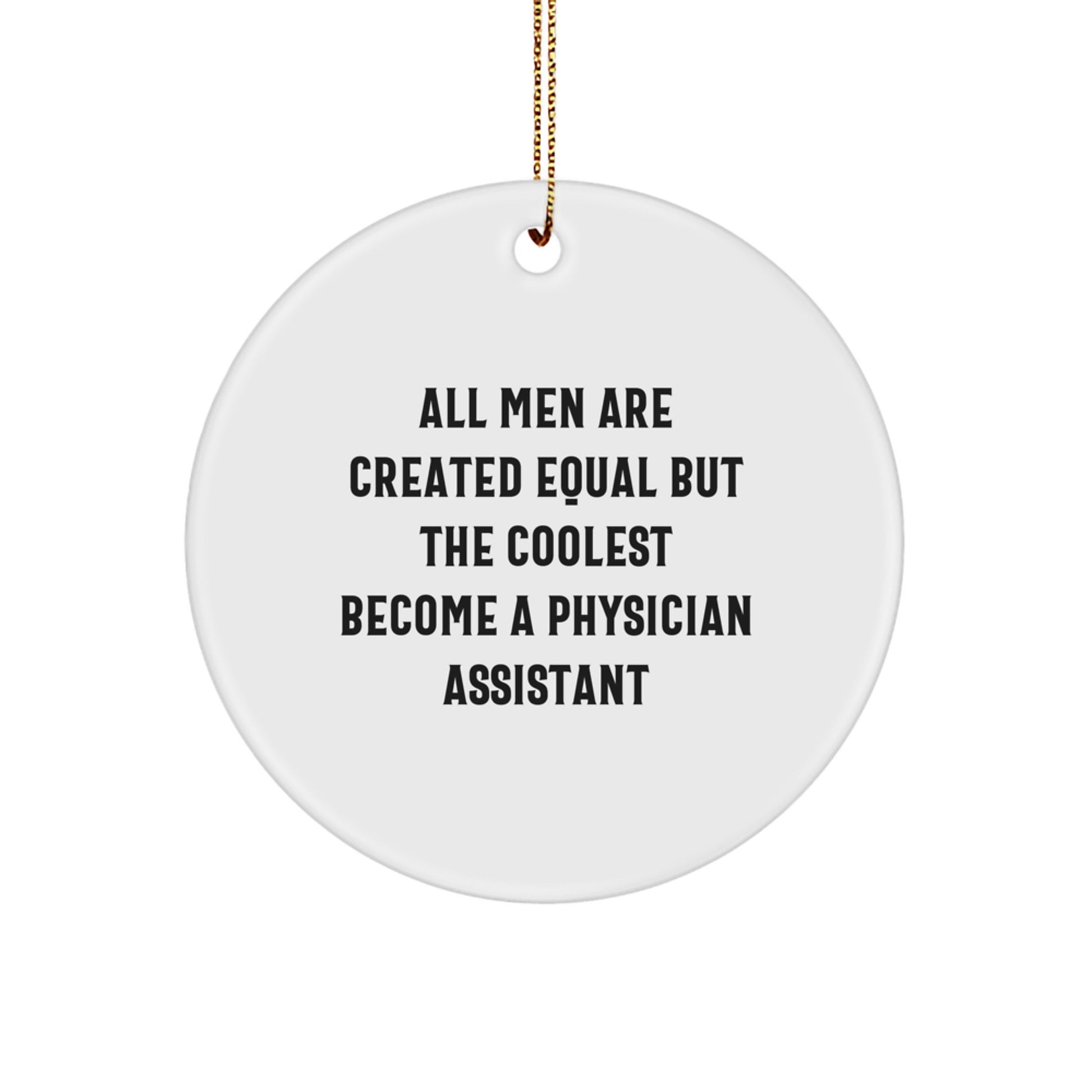 Funny Physician Assistant Christmas Unique Gifts for Men, Gifts from Family, Unique Circle Ornament, All Men Are Created Equal But The Coolest Become A Physician Assistant - Image 1