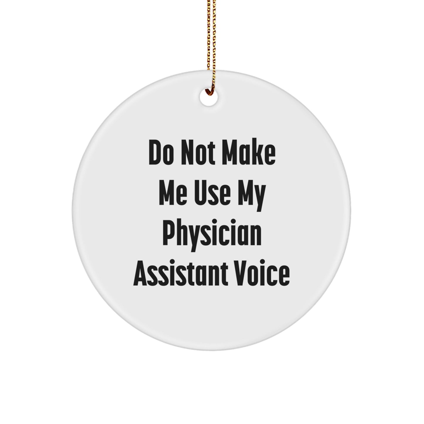 Funny Christmas Unique Gifts from Friends for Physician Assistant, 'Do Not Make Me Use My Physician Assistant Voice' Circle Ornament, Personalized PA Holiday Decoration - Image 1