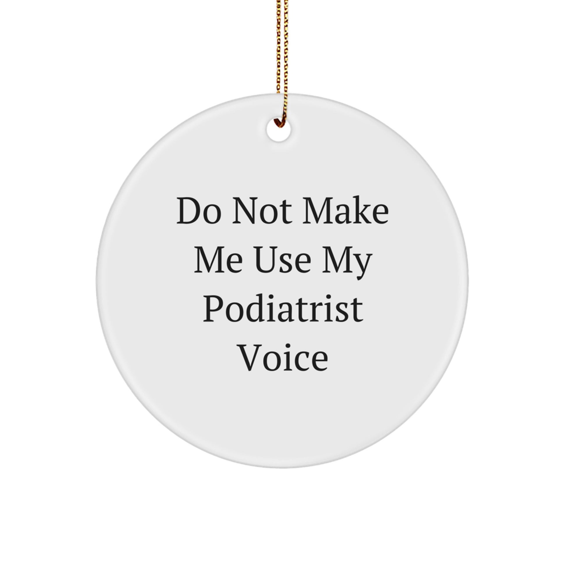 Funny Podiatrist Gifts from Family for Podiatrist - Christmas Unique Circle Ornament with 'Do Not Make Me Use My Podiatrist Voice' - Image 1