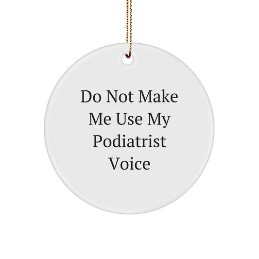 Funny Podiatrist Gifts from Family for Podiatrist - Christmas Unique Circle Ornament with 'Do Not Make Me Use My Podiatrist Voice' - Image 1