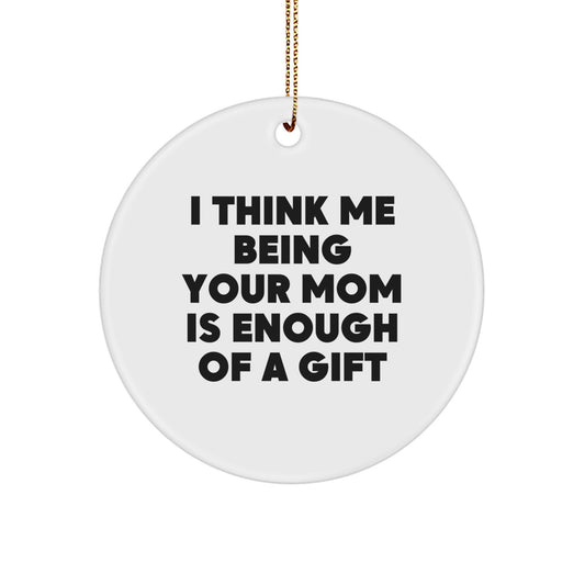Funny Mom Gifts, Christmas Unique Circle Ornament, Inspirational Quote 'I Think Me Being Your Mom Is Enough Of A Gift' Gifts from Family to Mom - Image 1