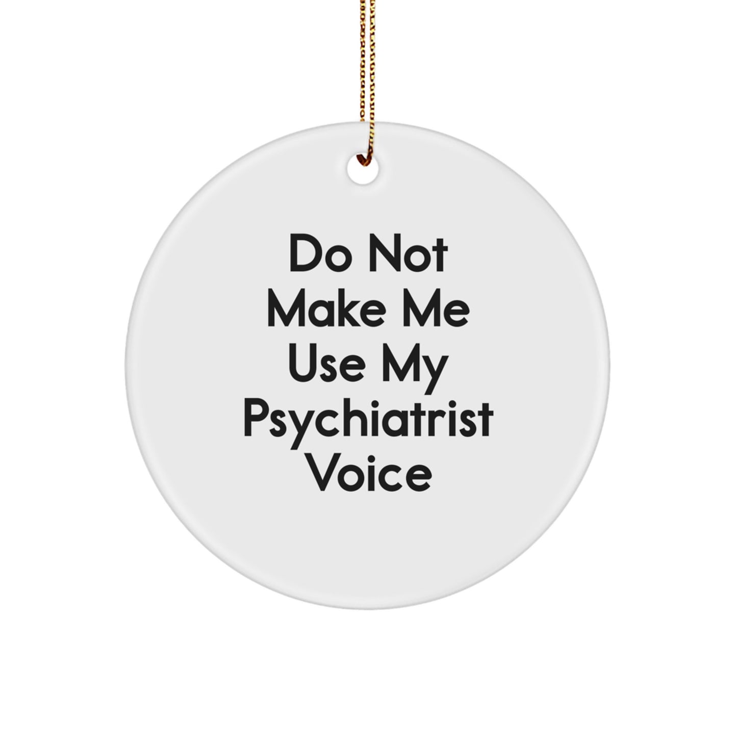 Funny Psychiatrist Gifts, Christmas Circle Ornament, 'Do Not Make Me Use My Psychiatrist Voice' Quote, Gifts from Friends for Psychiatrist, Unique Christmas Unique Gifts - Image 1