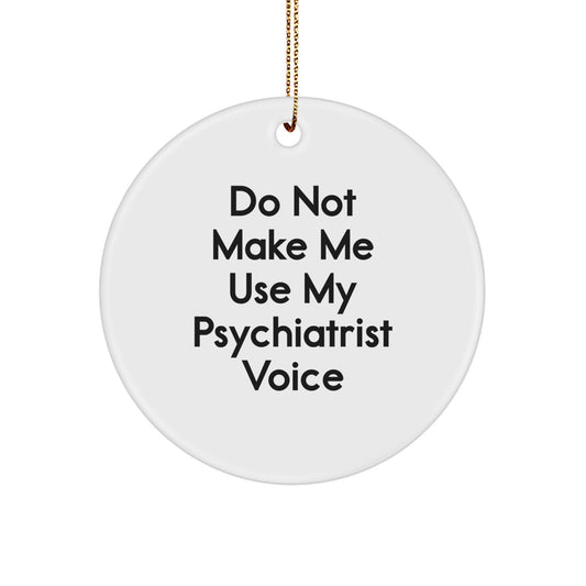 Funny Psychiatrist Gifts, Christmas Circle Ornament, 'Do Not Make Me Use My Psychiatrist Voice' Quote, Gifts from Friends for Psychiatrist, Unique Christmas Unique Gifts - Image 1
