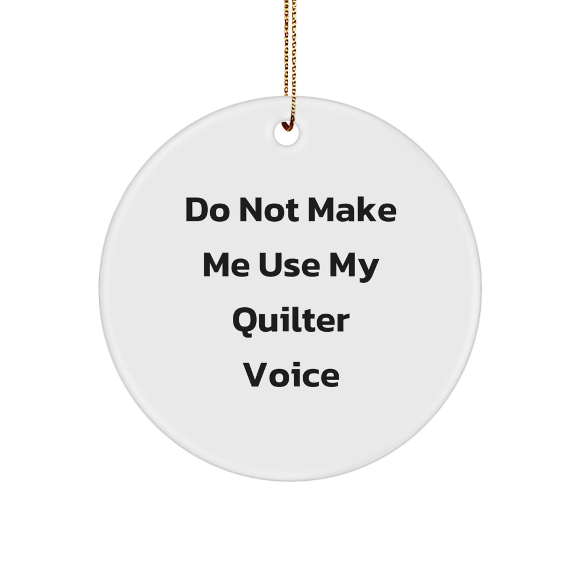 Quilter Gifts from Friends for Quilter - Funny Circle Ornament with Do Not Make Me Use My Quilter Voice, Christmas Unique Gifts - Image 1