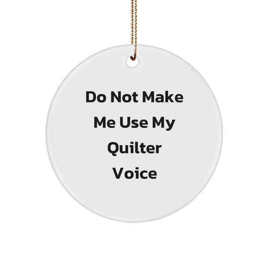 Quilter Gifts from Friends for Quilter - Funny Circle Ornament with Do Not Make Me Use My Quilter Voice, Christmas Unique Gifts - Image 1
