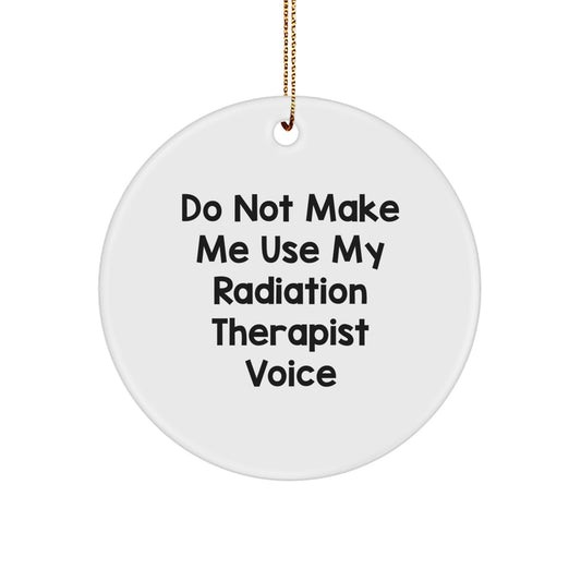 Funny Radiation Therapist Gifts for Friends, Unique Circle Ornament, 'Do Not Make Me Use My Radiation Therapist Voice' Christmas Decorations - Image 1