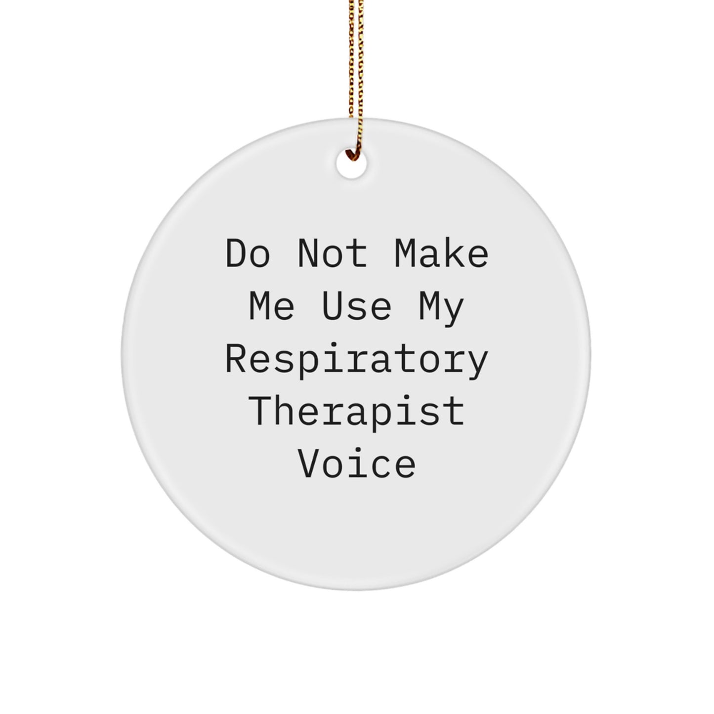 Funny Gifts from Men to Respiratory Therapist Friends - Christmas Unique Circle Ornament Do Not Make Me Use My Respiratory Therapist Voice - Image 1