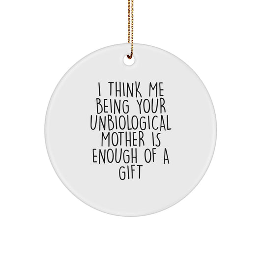 Funny Unbiological Mother Gifts for Her - Circle Ornament with I Think Me Being Your Unbiological Mother Is Enough Of A Gift Quote - Christmas Unique Gifts from Family to Unbiological Mother - Image 1