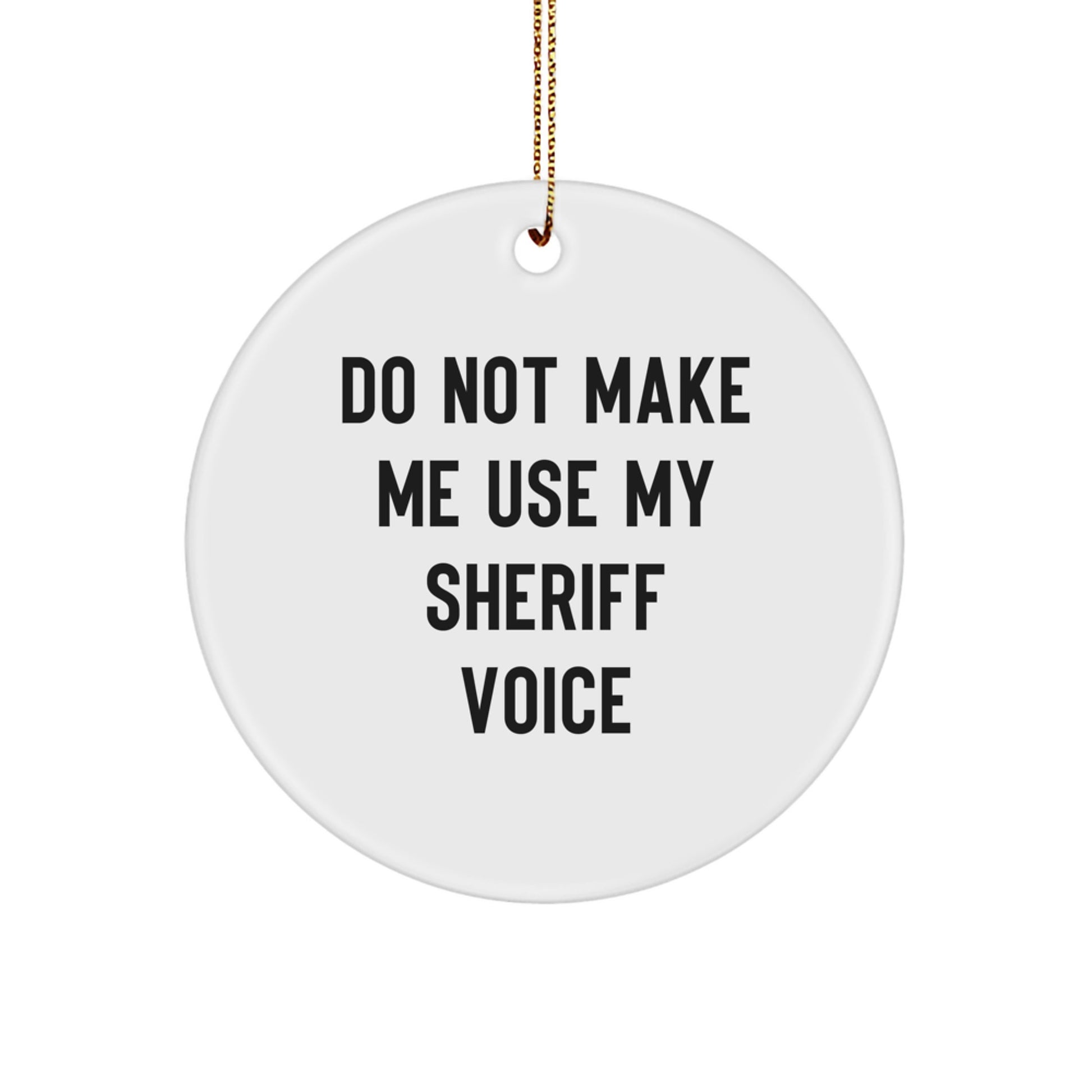 Funny Sheriff Gifts for Men - 'Do Not Make Me Use My Sheriff Voice' Christmas Circle Ornament for Sheriff Friends and Family - Image 1