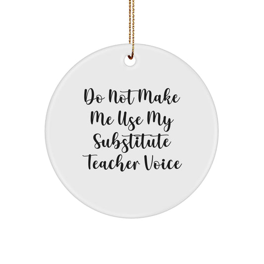 Funny Substitute Teacher Gifts for Men - 'Do Not Make Me Use My Substitute Teacher Voice' Circle Ornament - Gifts from Friends and Family for Christmas - Image 1