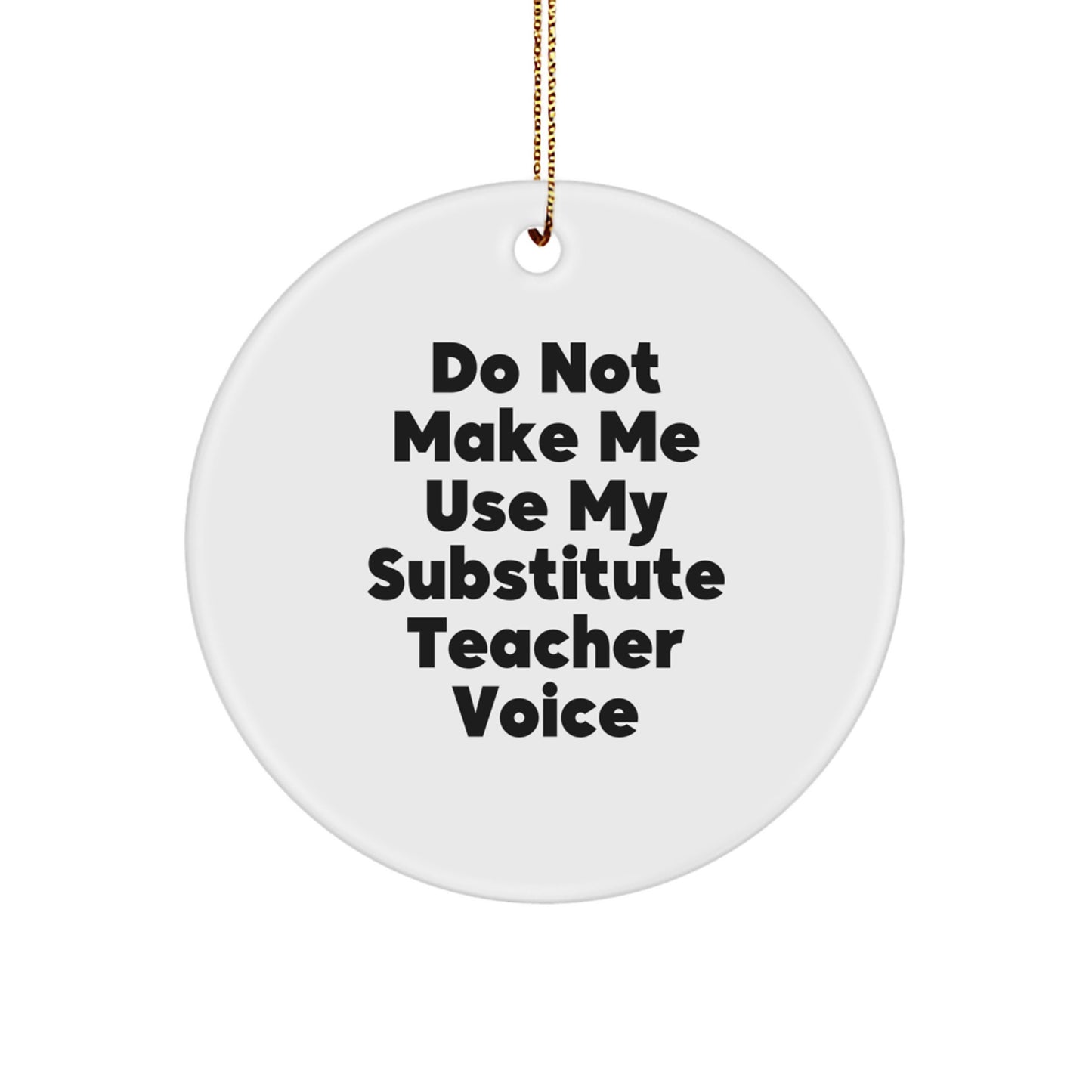 Funny Substitute Teacher Christmas Unique Gifts from Friends for Men, Women, Coworkers - 'Do Not Make Me Use My Substitute Teacher Voice' Circle Ornament - Image 1