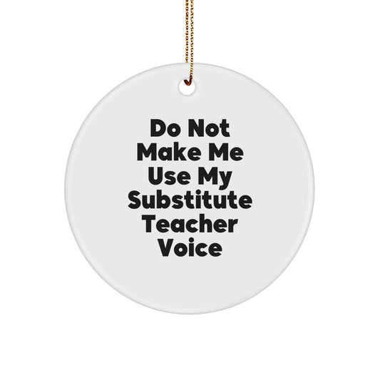 Funny Substitute Teacher Christmas Unique Gifts from Friends for Men, Women, Coworkers - 'Do Not Make Me Use My Substitute Teacher Voice' Circle Ornament - Image 1