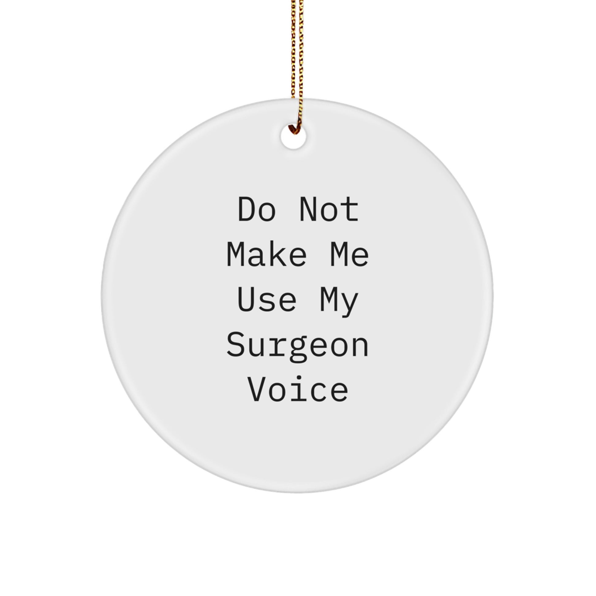 Funny Gifts from Men to Women Surgeons - Christmas Unique Circle Ornament, 'Do Not Make Me Use My Surgeon Voice' - Image 1