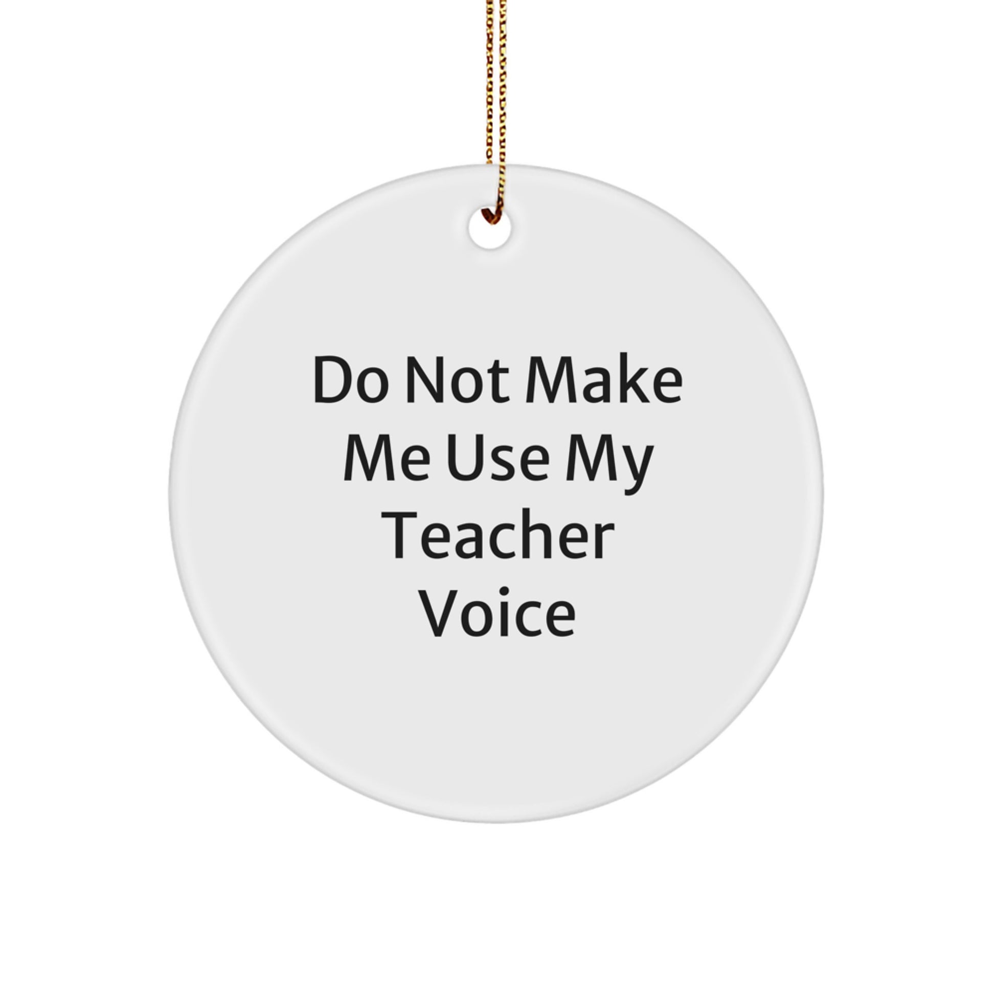 Funny Teacher Quotes Gifts from Men, Gifts for Teacher, Circle Ornament, Christmas Unique Ornaments, Do Not Make Me Use My Teacher Voice - Image 1