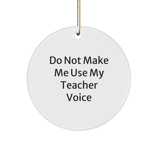 Funny Teacher Quotes Gifts from Men, Gifts for Teacher, Circle Ornament, Christmas Unique Ornaments, Do Not Make Me Use My Teacher Voice - Image 1