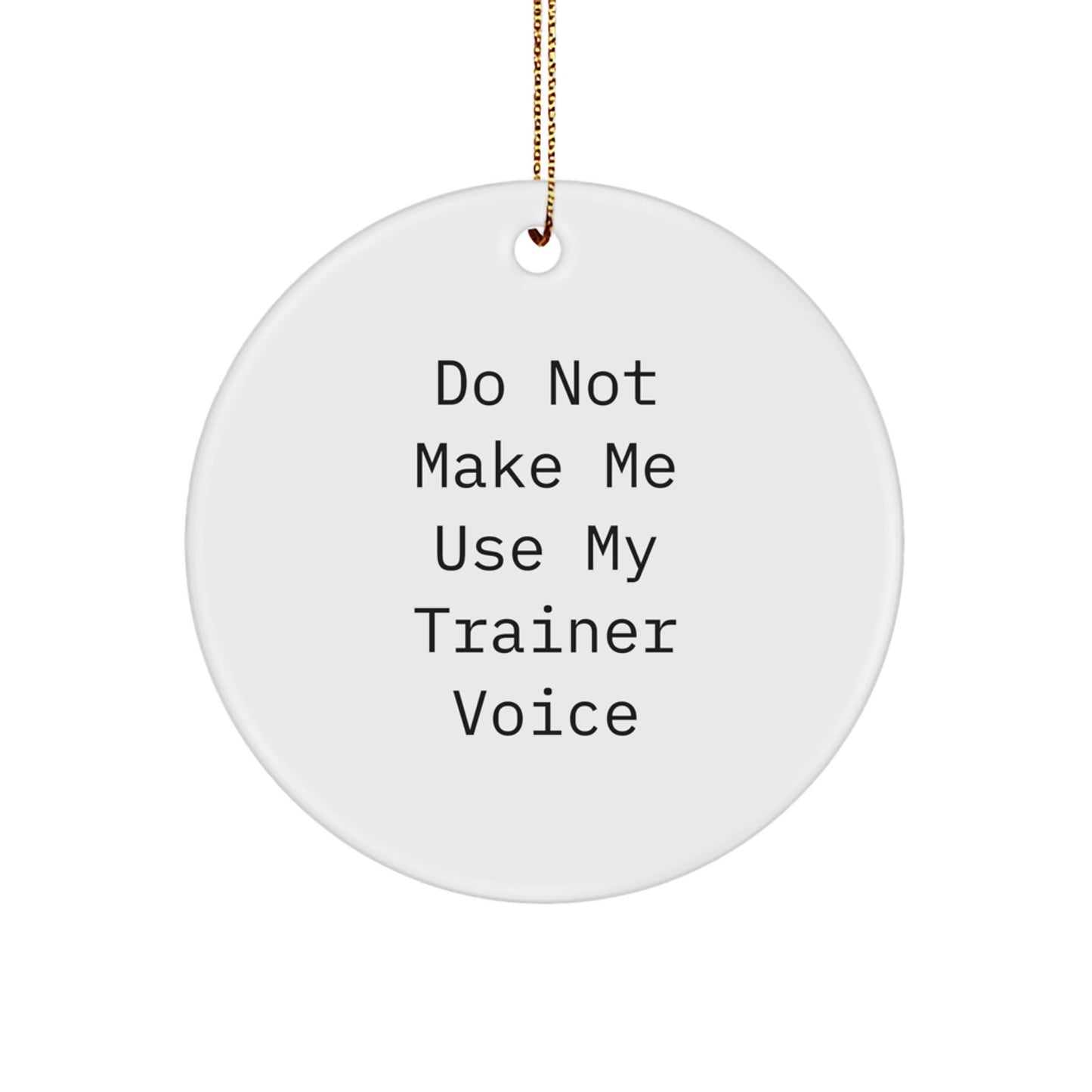 Funny Trainer Gifts from Friends for Christmas Unique Circle Ornament, Don't Make Me Use 'My Trainer Voice' Circle Shape - Image 1