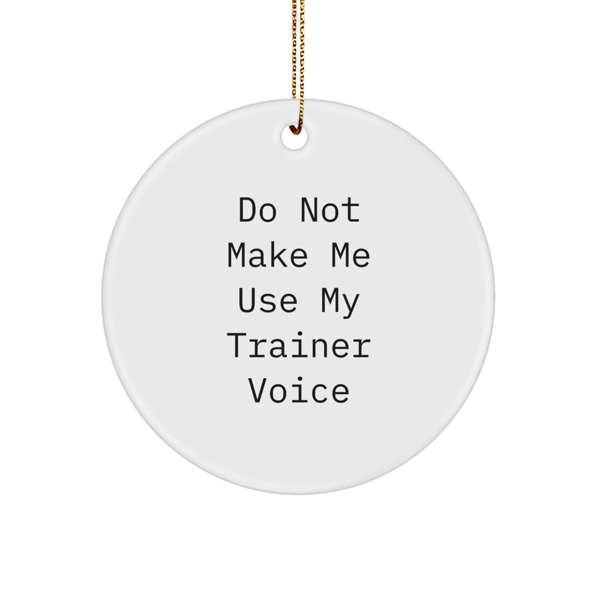 Funny Trainer Gifts from Friends for Christmas Unique Circle Ornament, Don't Make Me Use 'My Trainer Voice' Circle Shape - Image 1