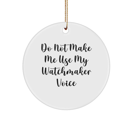 Funny Watchmaker Gifts from Friends for Men, Circle Ornament, 'Do Not Make Me Use My Watchmaker Voice' Christmas Unique - Image 1