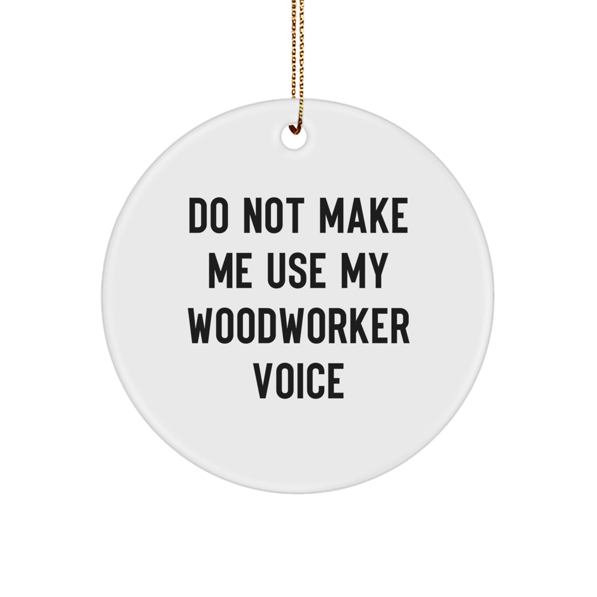 Funny Woodworker Gifts from Men to Family Members - Christmas Unique Circle Ornament - 'Do Not Make Me Use My Woodworker Voice' - Image 1